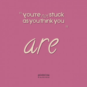 Quotes Picture: you're not stuck as you think you are ;)