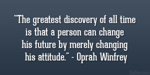 ... change his future by merely changing his attitude.” – Oprah