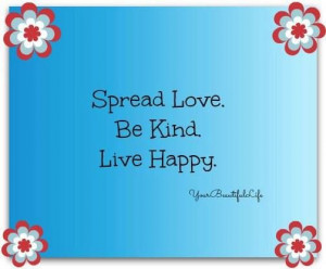 Spread love, be kind, live happy