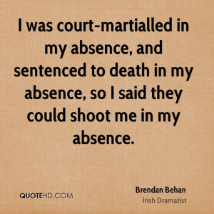 court-martialled in my absence, and sentenced to death in my absence ...