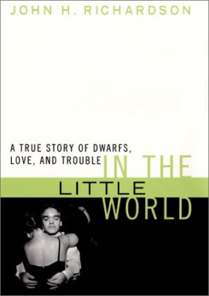 In the Little World: A True Story of Dwarfs, Love, and Trouble
