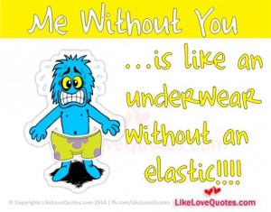 Me Without You is like an underwear without an elastic!!!
