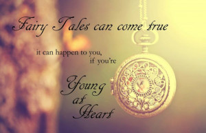 fairy tales can come true, it can happen to you if you're young at ...