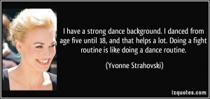 have a strong dance background. I danced from age five until 18, and ...