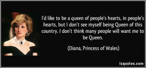like to be a queen of people's hearts, in people's hearts, but I ...