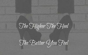 The higher the heel the better you feel.