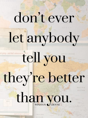 don't ever let anyone tell you they're better than you. #forrestgump