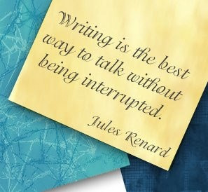 Writing is the best way to talk without being interrupted.