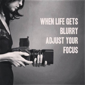 When life gets blurry adjust your focus | Anonymous ART of Revolution