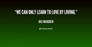 quote-Iris-Murdoch-we-can-only-learn-to-love-by-39805.png