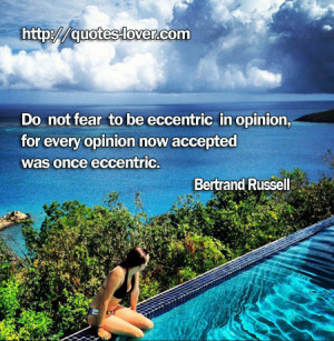 ... eccentric in opinion for every opinion now accepted was once eccentric
