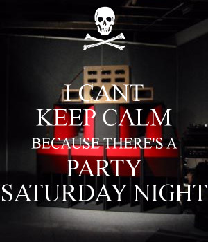 can't keep calm because there's a Party Saturday Night