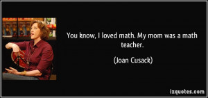 ... you-know-i-loved-math-my-mom-was-a-math-teacher-joan-cusack-45659.jpg
