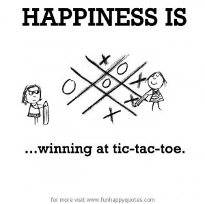 Happiness is, winning at tic-tac-toe.