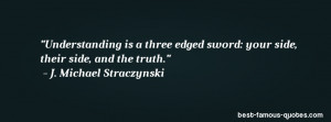 truth quote -Understanding is a three edged sword: your side, their ...
