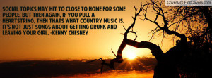 ... country music is. It's not just songs about getting drunk and leaving