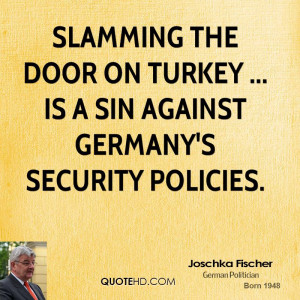slamming the door on Turkey ... is a sin against Germany's security ...