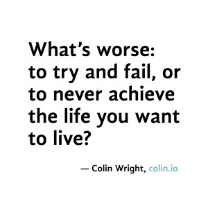 ... or to never achieve the life you want to live? Quote by Colin Wright