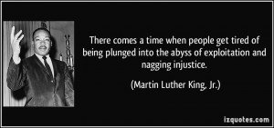 ... abyss of exploitation and nagging injustice. - Martin Luther King, Jr