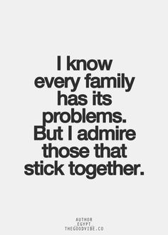 ... Every Family Has Its Problems But I Admire Those That Stick Together