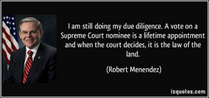 am still doing my due diligence. A vote on a Supreme Court nominee ...
