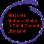 Mistakes mothers make in child custody litigation