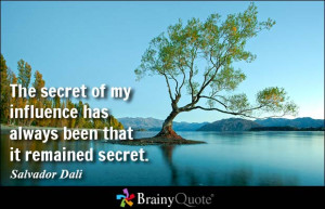 The secret of my influence has always been that it remained secret ...