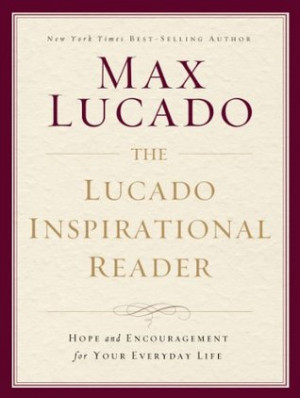 The Lucado Inspirational Reader: Hope and Encouragement for Your ...