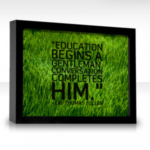 Education begins a gentleman, conversation completes him.