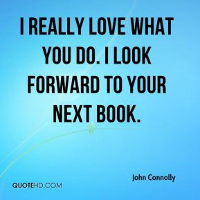 John Connolly - I really love what you do. I look forward to your next ...