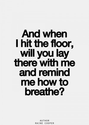 Quote by Raine Cooper: And when I hit the floor, will you lay there ...