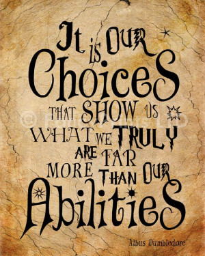 It is our choices, Harry, that show what we truly are, far more than ...