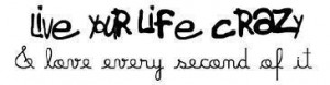 live your life crazy and love every second of it Image