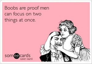 boobs are proof men can focus on two things at once, funny quotes