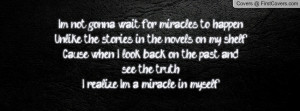 ... back on the past and see the truth i realize i m a miracle in myself