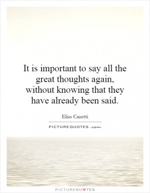 It is important to say all the great thoughts again, without knowing ...
