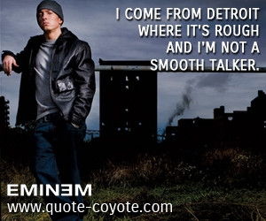 Eminem quotes - I come from Detroit where it's rough and I'm not a ...