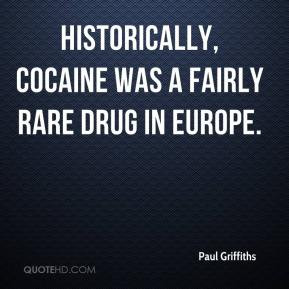 Paul Griffiths - Historically, cocaine was a fairly rare drug in ...