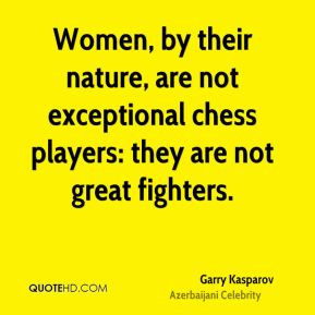 ... , are not exceptional chess players: they are not great fighters