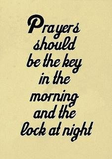 Prayer should be the key in the morning and the lock at night