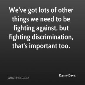 Danny Davis - We've got lots of other things we need to be fighting ...