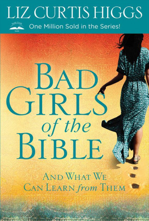 Bad Girls of the Bible: And What We Can Learn from Them ~ by Liz ...