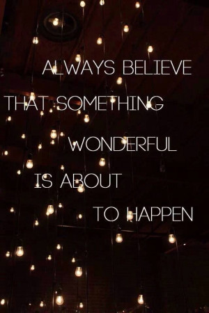 Always Believe That Something Wonderful Is About To Happen ️ ...