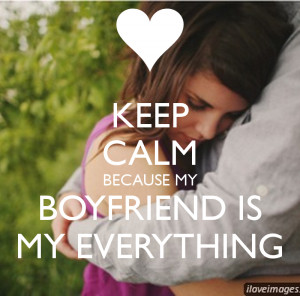 My Boyfriend Is My Everything Keep calm because my boyfriend