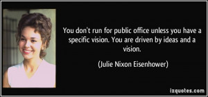 ... vision. You are driven by ideas and a vision. - Julie Nixon Eisenhower