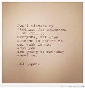 Don't mistake my kindness for weakness I am kind to everyone but when ...