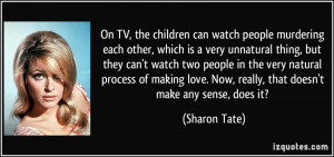 On TV, the children can watch people murdering each other, which is a ...