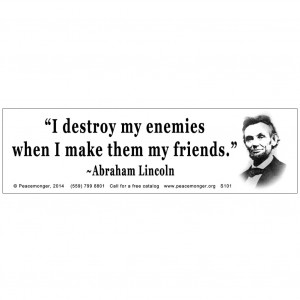 - Abraham Lincoln Quote - I destroy my enemies when I make them my ...