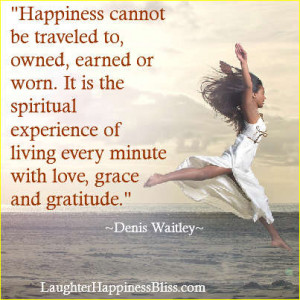 ... living every minute with love,grace and gratitude.” ~Denis Waitley