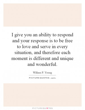... an ability to respond and your response is to be free to love and